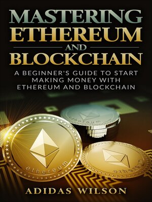 cover image of Mastering Ethereum and Blockchain--A Beginner's Guide to Start Making Money With Ethereum and Blockchain